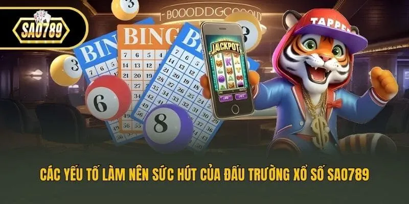 Các yếu tố làm nên sức hút của đấu trường xổ số Sao789