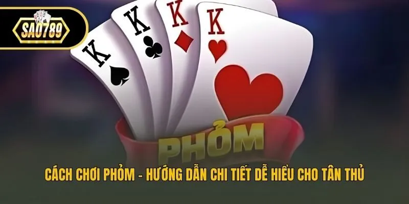 Cách Chơi Phỏm - Hướng Dẫn Chi Tiết Dễ Hiểu Cho Tân Thủ