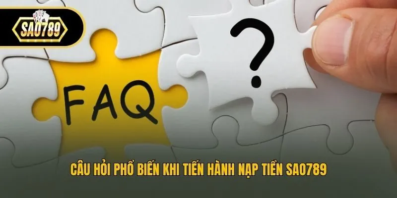 Câu hỏi phổ biến khi tiến hành nạp tiền Sao789