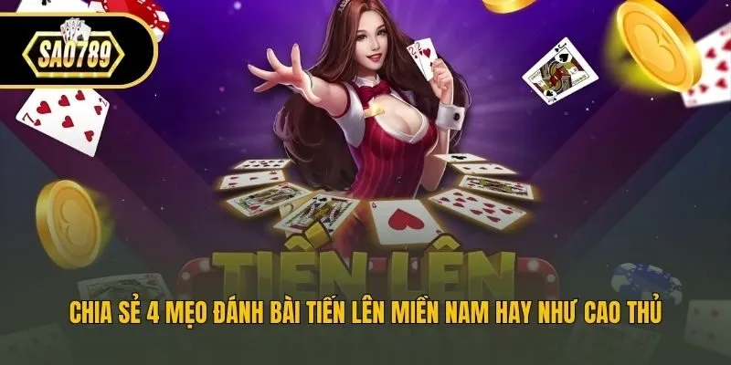 Chia Sẻ 4 Mẹo Đánh Bài Tiến Lên Miền Nam Hay Như Cao Thủ