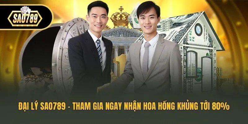 Đại Lý Sao789 - Tham Gia Ngay Nhận Hoa Hồng Khủng Tới 80%