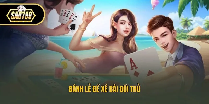 Đánh lẻ để xé bài đối thủ