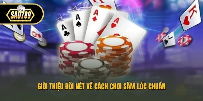Giới thiệu đôi nét về cách chơi Sâm Lốc chuẩn