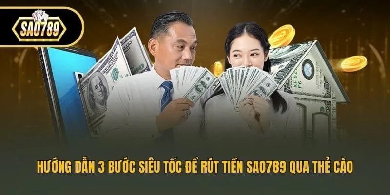 Hướng dẫn 3 bước siêu tốc để rút tiền Sao789 qua thẻ cào
