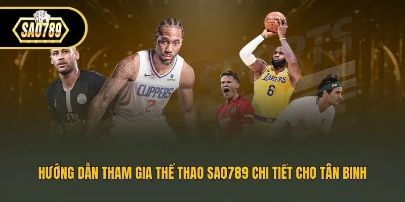 Hướng dẫn tham gia thể thao Sao789 chi tiết cho tân binh