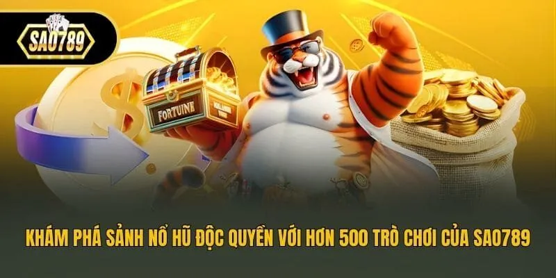 Khám phá sảnh nổ hũ độc quyền với hơn 500 trò chơi của Sao789