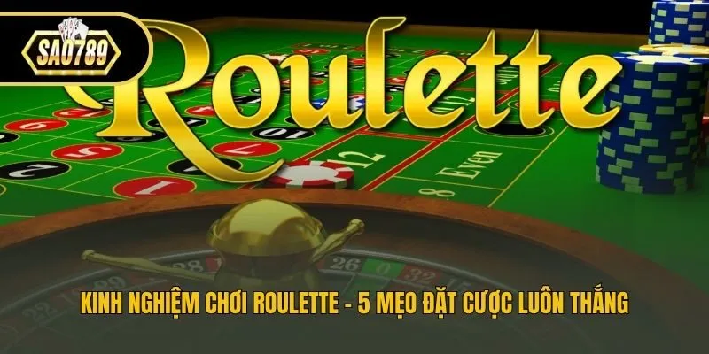 Kinh Nghiệm Chơi Roulette - 5 Mẹo Đặt Cược Luôn Thắng