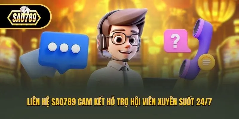 Liên Hệ Sao789 Cam Kết Hỗ Trợ Hội Viên Xuyên Suốt 24/7