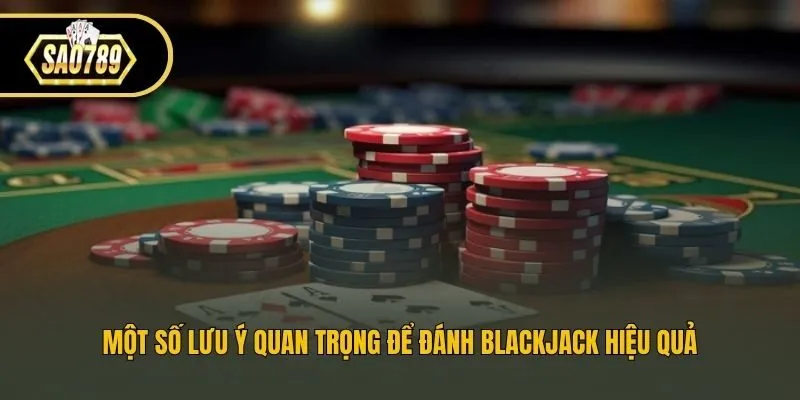 Một số lưu ý quan trọng để đánh blackjack hiệu quả