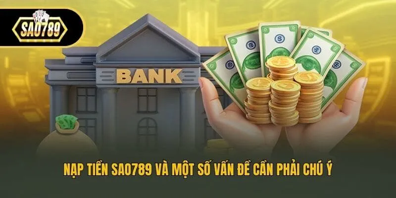 Nạp tiền Sao789 và một số vấn đề cần phải chú ý