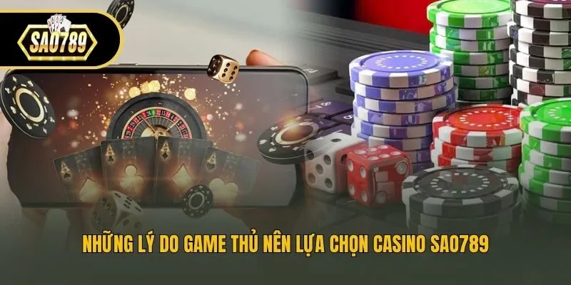 Những lý do game thủ nên lựa chọn Casino Sao789