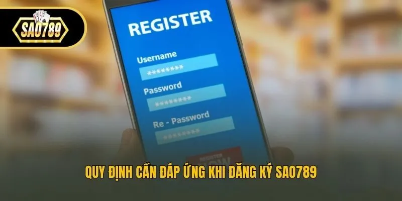 Quy định cần đáp ứng khi đăng ký Sao789