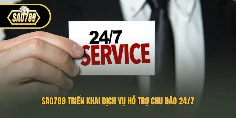 Sao789 triển khai dịch vụ hỗ trợ chu đáo 24/7