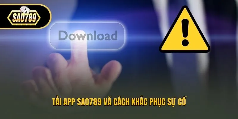 Tải app Sao789 và cách khắc phục sự cố