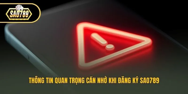 Thông tin quan trọng cần nhớ khi đăng ký Sao789