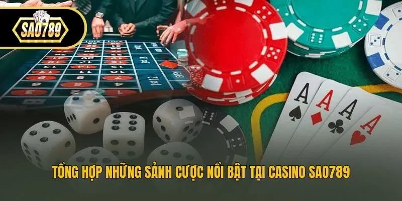 Tổng hợp những sảnh cược nổi bật tại Casino Sao789