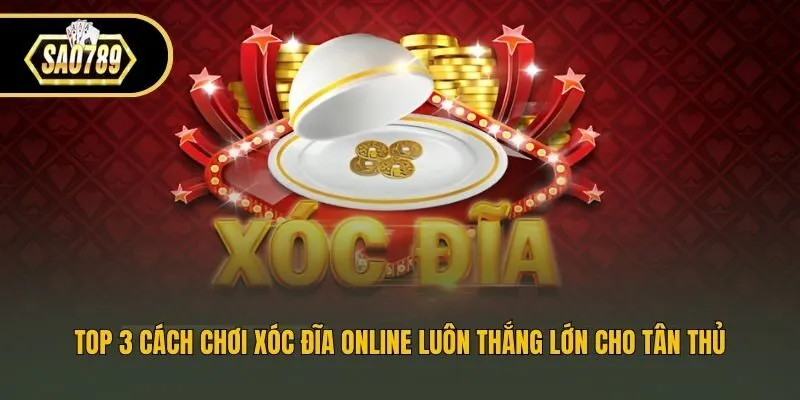 Top 3 Cách Chơi Xóc Đĩa Online Luôn Thắng Lớn Cho Tân Thủ