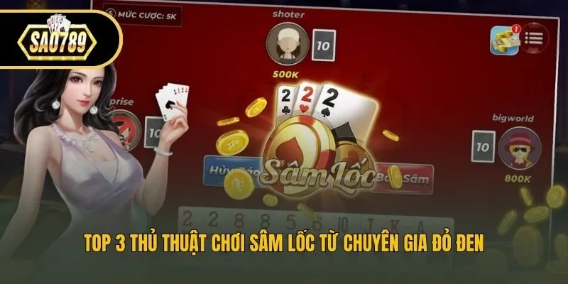 Top 3 thủ thuật chơi Sâm Lốc từ chuyên gia đỏ đen
