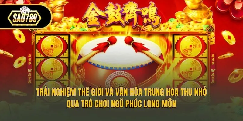 Trải nghiệm thế giới và văn hóa Trung Hoa thu nhỏ qua trò chơi Ngũ phúc long môn