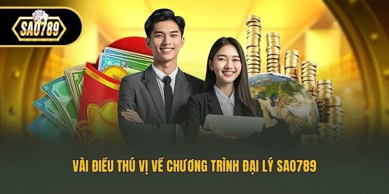 Vài điều thú vị về chương trình đại lý Sao789